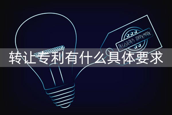 如何转让专利?转让专利有什么具体要求？